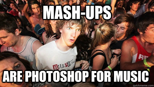 Mash-ups are photoshop for music  Sudden Clarity Clarence
