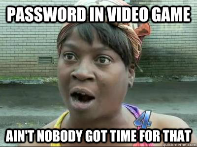 Password in video game Ain't Nobody Got Time For That  No Time Sweet Brown