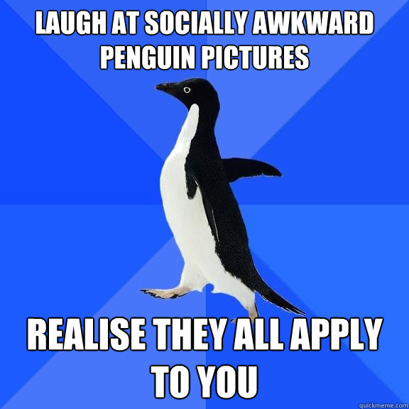 Laugh at Socially Awkward penguin pictures Realise they all apply to you  Socially Awkward Penguin