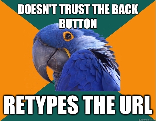 Doesn't trust the back button Retypes the URL  Paranoid Parrot