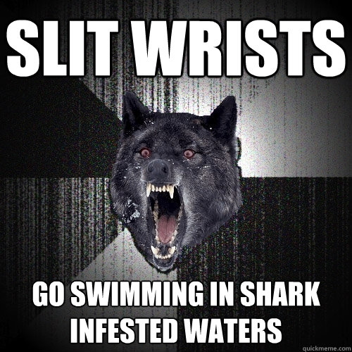 Slit wrists go swimming in shark infested waters  Insanity Wolf