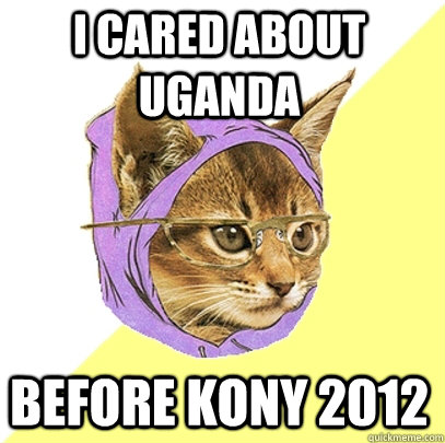 I cared about Uganda Before kony 2012  Hipster Kitty