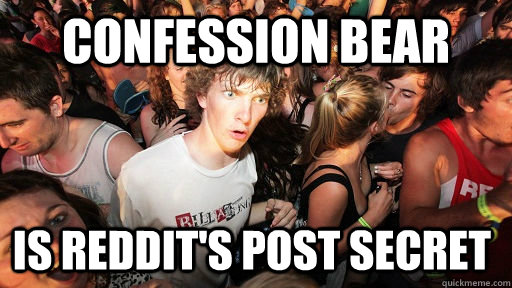Confession bear is reddit's post secret  Sudden Clarity Clarence