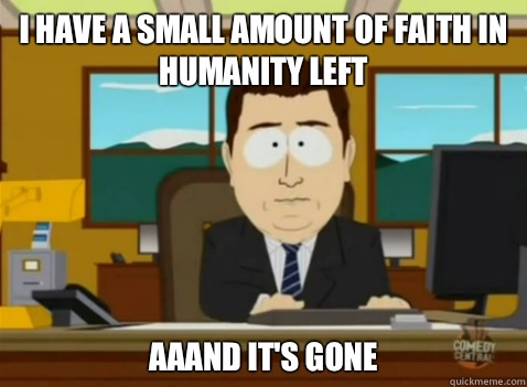 I have a small amount of faith in humanity left aaand it's gone - I have a small amount of faith in humanity left aaand it's gone  South Park Banker