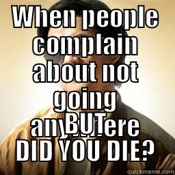 BUT DID YOU DIE - WHEN PEOPLE COMPLAIN ABOUT NOT GOING ANYWHERE BUT DID YOU DIE? Mr Chow