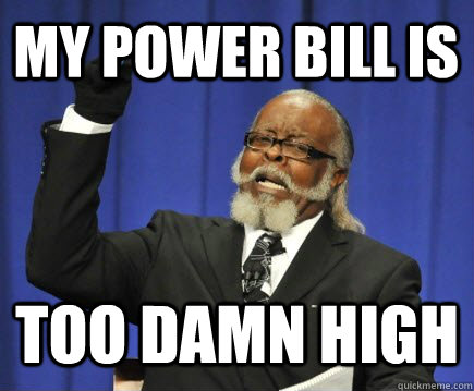 My power bill is  too damn high  Too Damn High