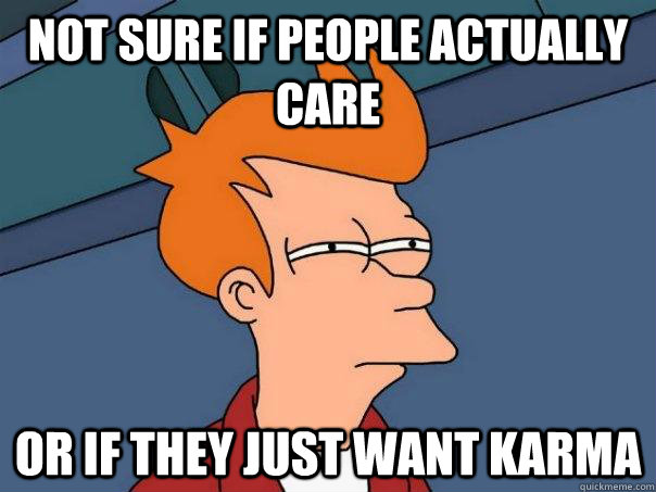 Not sure if people actually care Or if they just want karma  Futurama Fry