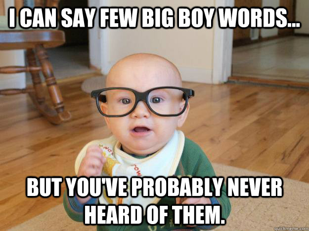 I can say few Big Boy Words... But You've probably never heard of them. - I can say few Big Boy Words... But You've probably never heard of them.  Hipster Baby