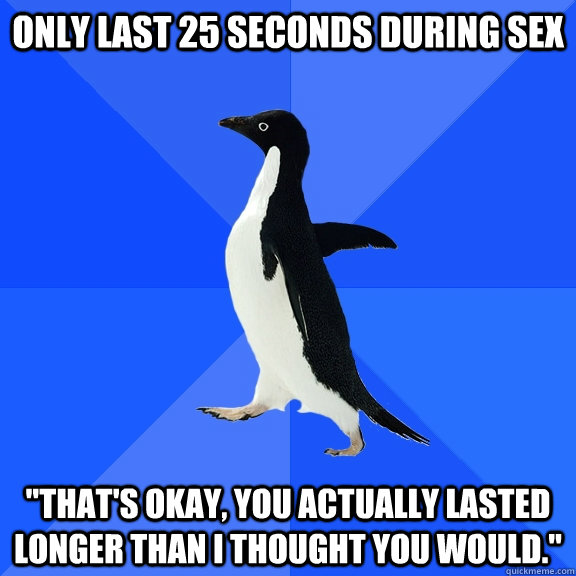Only last 25 seconds during sex 