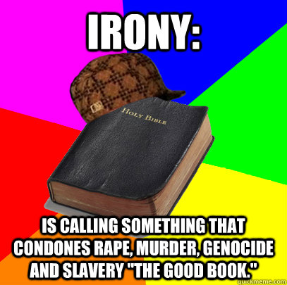 Irony: is calling something that condones rape, murder, genocide and slavery 