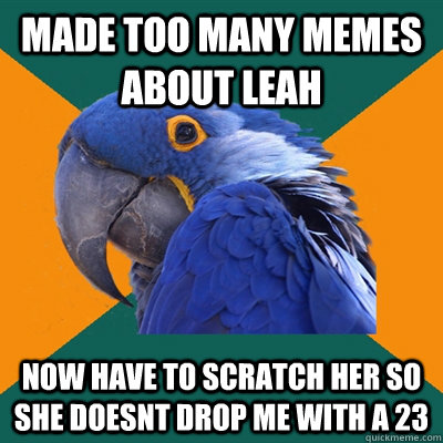 Made too many memes about Leah Now have to scratch her so she doesnt drop me with a 23  Paranoid Parrot