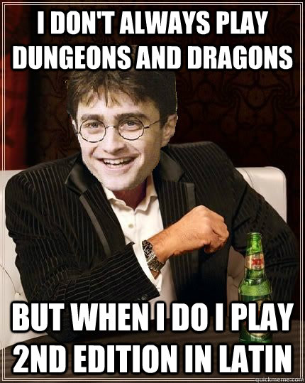 I don't always play dungeons and dragons but when i do I play 2nd edition in latin  The Most Interesting Harry In The World