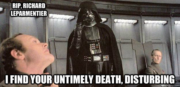 i find your untimely death, disturbing rip, Richard LeParmentier  Darth Vader Force Choke