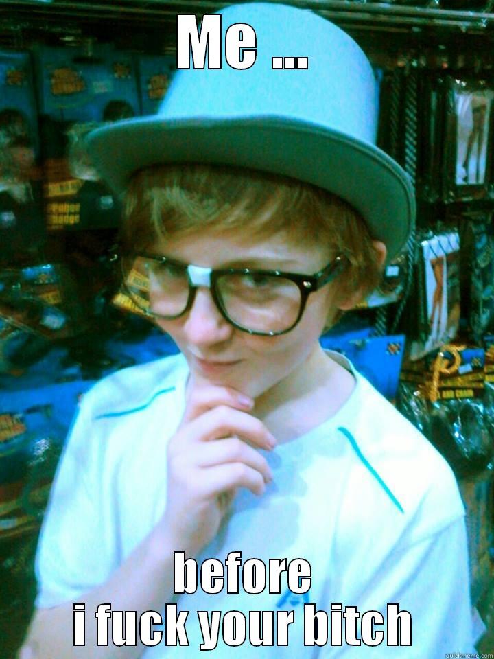 ME ... BEFORE I FUCK YOUR BITCH Misc