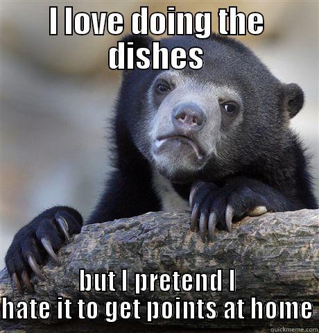 I LOVE DOING THE DISHES BUT I PRETEND I HATE IT TO GET POINTS AT HOME Confession Bear