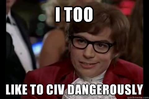 I too Like to civ dangerously - I too Like to civ dangerously  Dangerously - Austin Powers