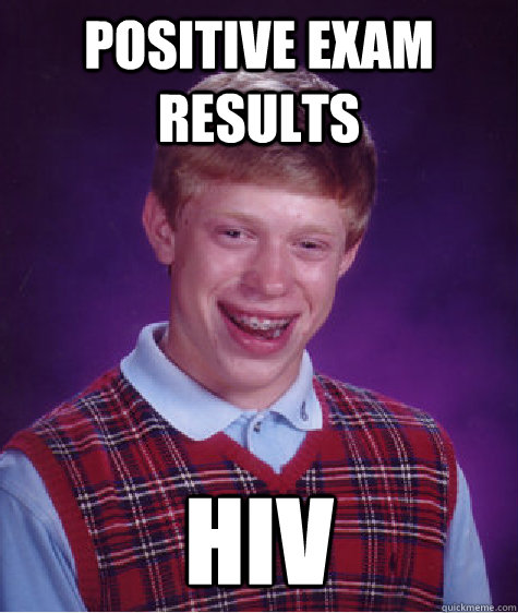 positive exam results hiv  Bad Luck Brian