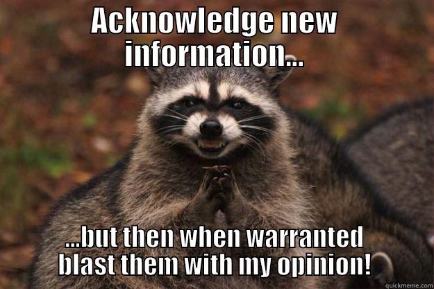 ACKNOWLEDGE NEW INFORMATION... ...BUT THEN WHEN WARRANTED BLAST THEM WITH MY OPINION! Evil Plotting Raccoon