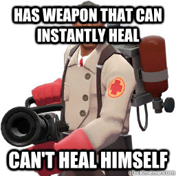 Has weapon that can instantly heal can't heal himself  TF2 Logic