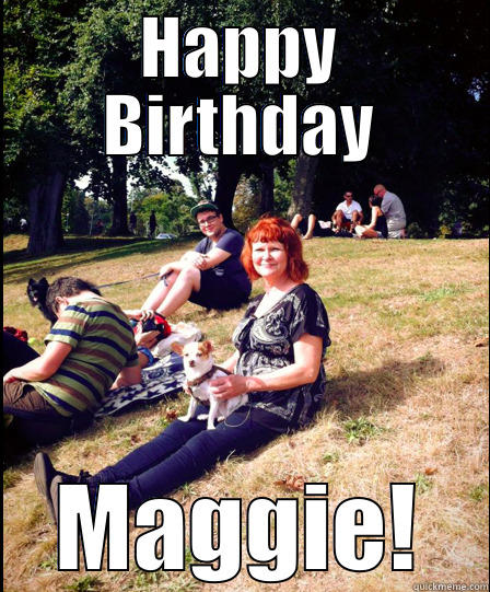 Maggie Meme - HAPPY BIRTHDAY MAGGIE! Misc