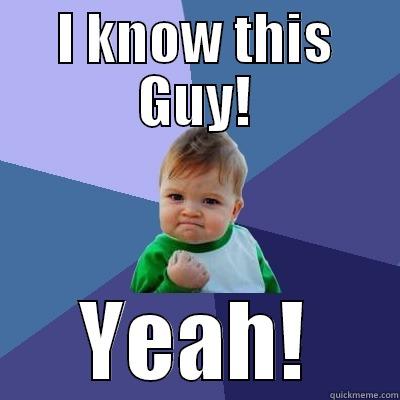 I KNOW THIS GUY! YEAH! Success Kid