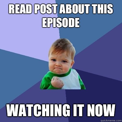 Read post about this episode Watching it now   Success Kid