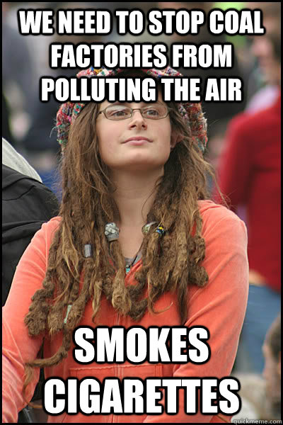 We need to stop coal factories from polluting the air Smokes cigarettes - We need to stop coal factories from polluting the air Smokes cigarettes  College Liberal