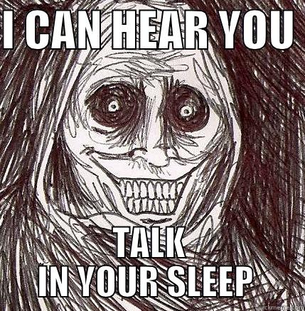 I can hear you. Talk in your sleep - I CAN HEAR YOU  TALK IN YOUR SLEEP  Horrifying Houseguest