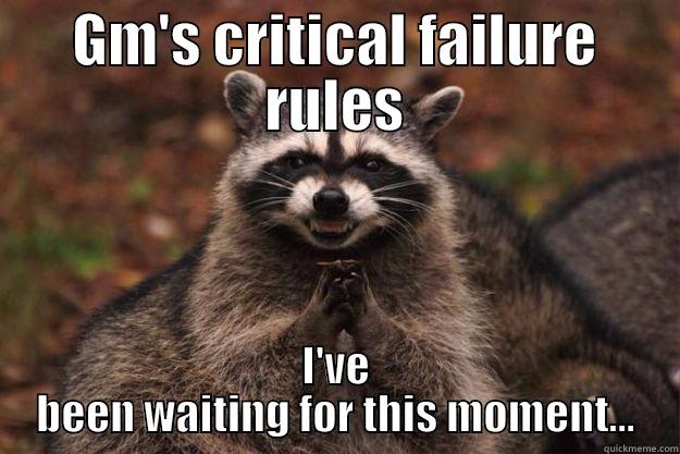 GM'S CRITICAL FAILURE RULES I'VE BEEN WAITING FOR THIS MOMENT... Evil Plotting Raccoon