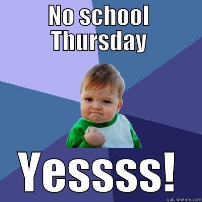 NO SCHOOL THURSDAY YESSSS! Success Kid