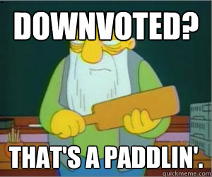 Downvoted? That's a paddlin'.  Paddlin Jasper