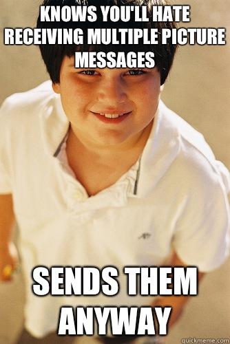 Knows You'll Hate Receiving Multiple Picture Messages Sends Them Anyway  Annoying Childhood Friend