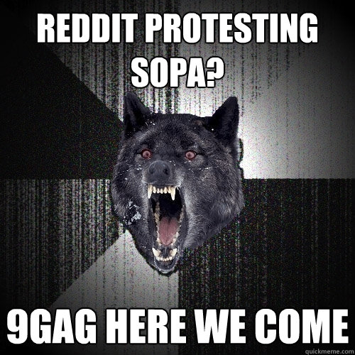 Reddit protesting sopa? 9gag here we come  Insanity Wolf