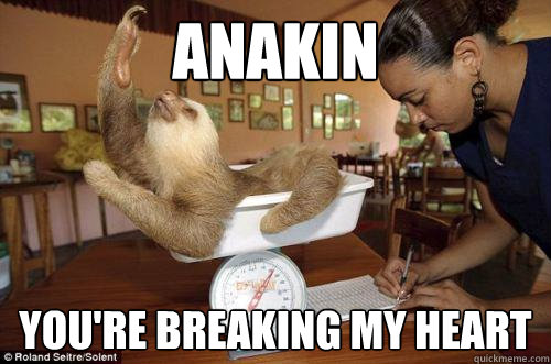 anakin You're breaking my heart  Dramatic Sloth