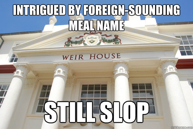 Intrigued by foreign-sounding meal name STILL SLOP - Intrigued by foreign-sounding meal name STILL SLOP  Scumbag Weir