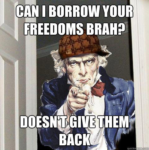 can i borrow your freedoms brah? doesn't give them back  Scumbag Uncle Sam