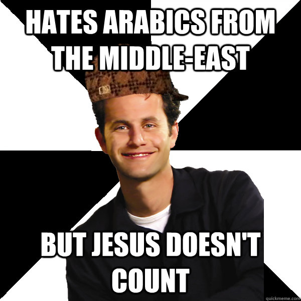 Hates arabics from the middle-east But jesus doesn't count  Scumbag Christian