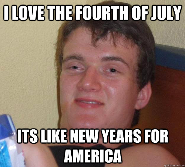 I love the Fourth of July  Its like New years for america  10 Guy