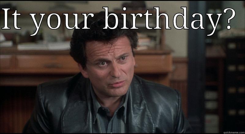 Your birthday - IT YOUR BIRTHDAY?   Misc