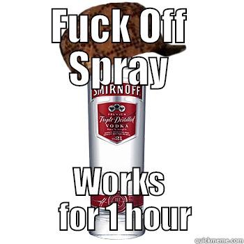 FUCK OFF SPRAY WORKS   FOR 1 HOUR Scumbag Alcohol