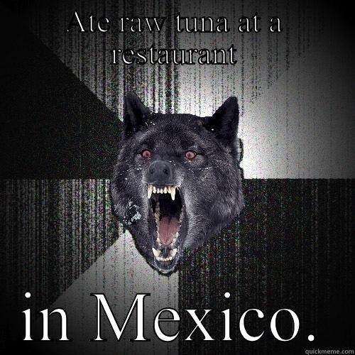ATE RAW TUNA AT A RESTAURANT IN MEXICO. Insanity Wolf
