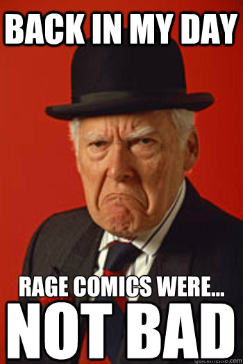 BACK IN MY DAY RAGE COMICS WERE... NOT BAD - BACK IN MY DAY RAGE COMICS WERE... NOT BAD  Pissed old guy