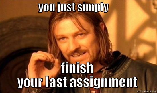                    YOU JUST SIMPLY                               FINISH YOUR LAST ASSIGNMENT Boromir