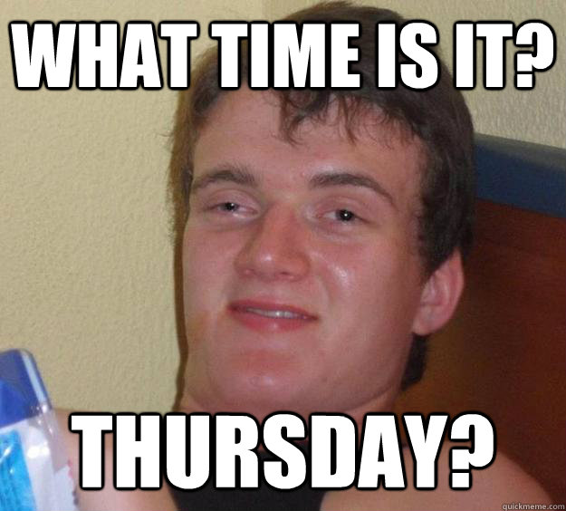 What time is it? thursday?  10 Guy