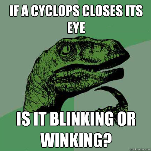 if a cyclops closes its eye is it blinking or winking?  Philosoraptor