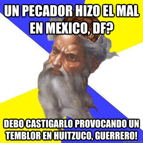 Un pecador hizo el mal en Mexico, DF? Debo castigarlo provocando un temblor en Huitzuco, Guerrero!  Scumbag God