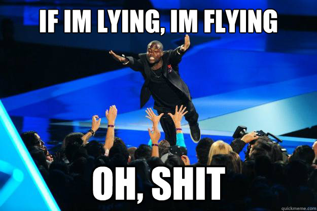 If Im lying, Im Flying OH, Shit - If Im lying, Im Flying OH, Shit  Flying Kevin Hart