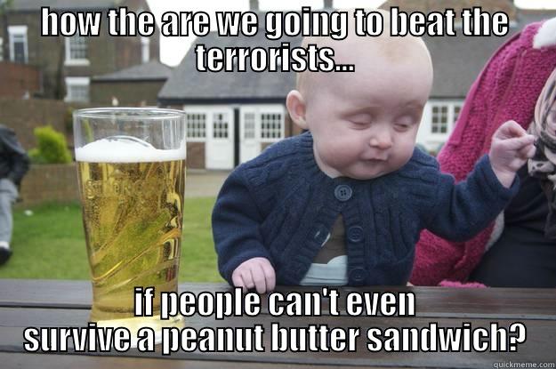 HOW THE ARE WE GOING TO BEAT THE TERRORISTS... IF PEOPLE CAN'T EVEN SURVIVE A PEANUT BUTTER SANDWICH? drunk baby