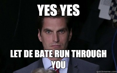 YES YES LET DE BATE RUN THROUGH YOU  Menacing Josh Romney