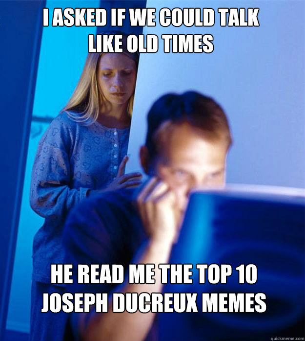 i asked if we could talk like old times he read me the top 10 joseph ducreux memes  Redditors Wife